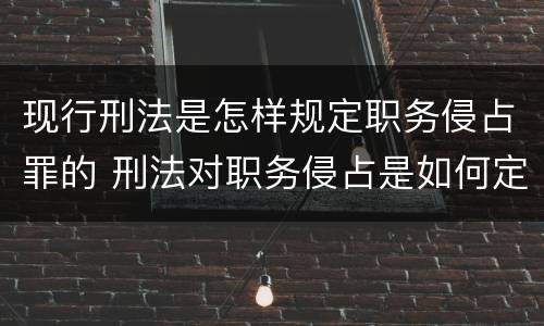 现行刑法是怎样规定职务侵占罪的 刑法对职务侵占是如何定罪