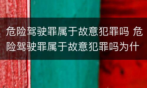 危险驾驶罪属于故意犯罪吗 危险驾驶罪属于故意犯罪吗为什么