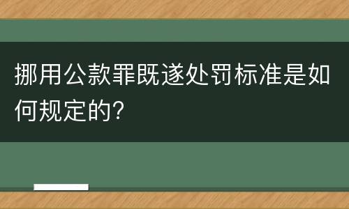 挪用公款罪既遂处罚标准是如何规定的?