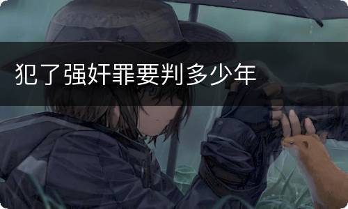 犯了强奸罪要判多少年
