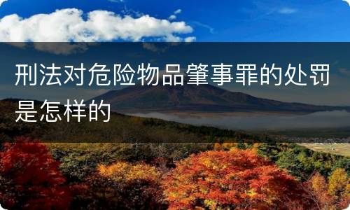 刑法对危险物品肇事罪的处罚是怎样的