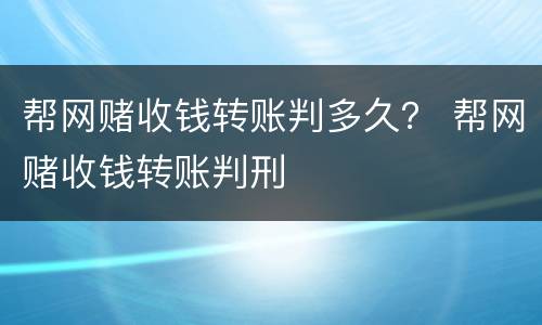 帮网赌收钱转账判多久？ 帮网赌收钱转账判刑