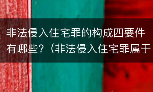 非法侵入住宅罪的构成四要件有哪些?（非法侵入住宅罪属于哪一类）