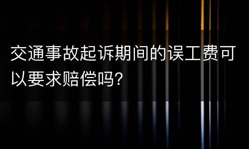 交通事故起诉期间的误工费可以要求赔偿吗？