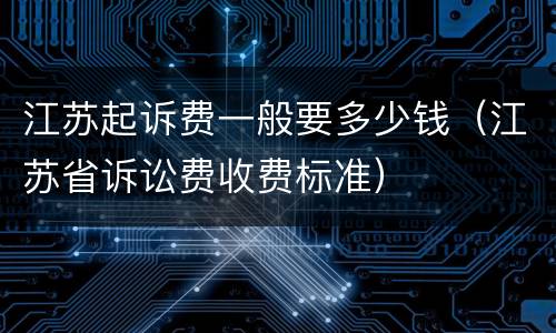 江苏起诉费一般要多少钱（江苏省诉讼费收费标准）