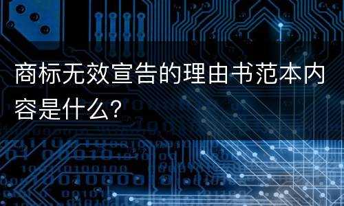 商标无效宣告的理由书范本内容是什么？