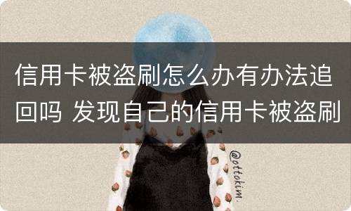 信用卡被盗刷怎么办有办法追回吗 发现自己的信用卡被盗刷 我们怎么办