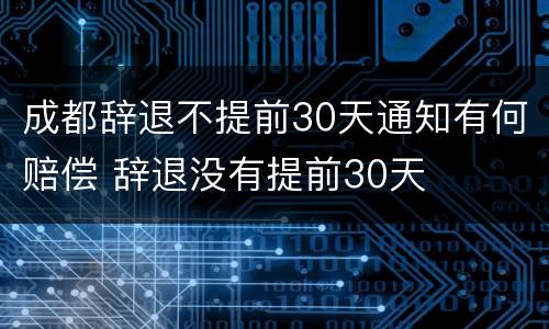 成都辞退不提前30天通知有何赔偿 辞退没有提前30天