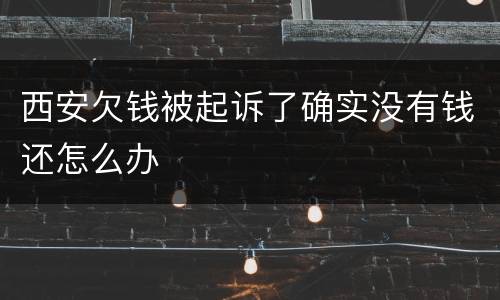 西安欠钱被起诉了确实没有钱还怎么办