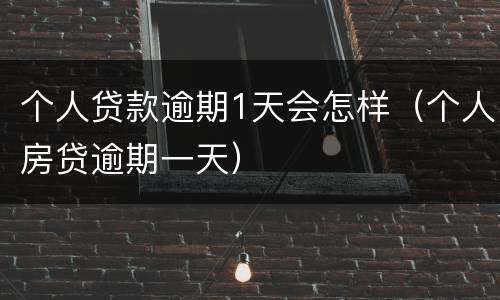 个人贷款逾期1天会怎样（个人房贷逾期一天）