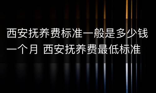 西安抚养费标准一般是多少钱一个月 西安抚养费最低标准