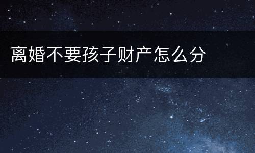 离婚不要孩子财产怎么分