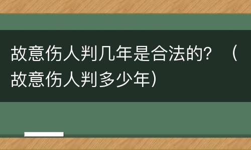 故意伤人判几年是合法的？（故意伤人判多少年）
