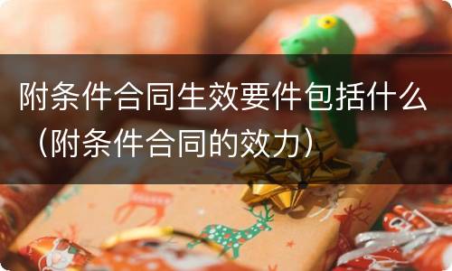 附条件合同生效要件包括什么（附条件合同的效力）
