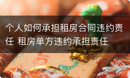 个人如何承担租房合同违约责任 租房单方违约承担责任