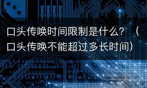 口头传唤时间限制是什么？（口头传唤不能超过多长时间）