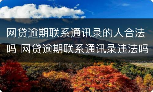 网贷逾期联系通讯录的人合法吗 网贷逾期联系通讯录违法吗