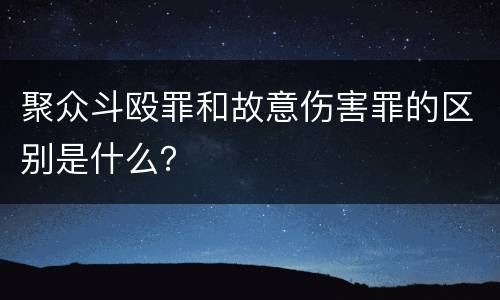 聚众斗殴罪和故意伤害罪的区别是什么？