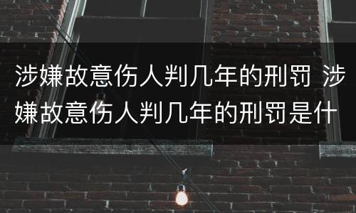 涉嫌故意伤人判几年的刑罚 涉嫌故意伤人判几年的刑罚是什么