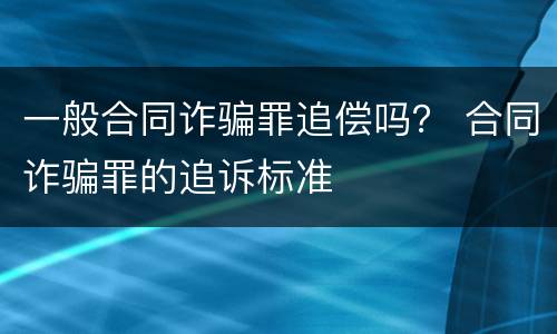 一般合同诈骗罪追偿吗？ 合同诈骗罪的追诉标准