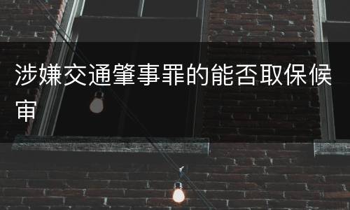 涉嫌交通肇事罪的能否取保候审