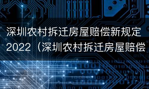 深圳农村拆迁房屋赔偿新规定2022（深圳农村拆迁房屋赔偿新规定2022版）