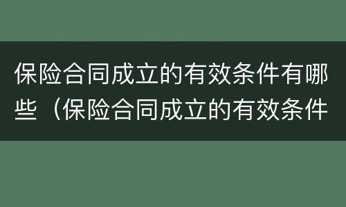 保险合同成立的有效条件有哪些（保险合同成立的有效条件有哪些要求）
