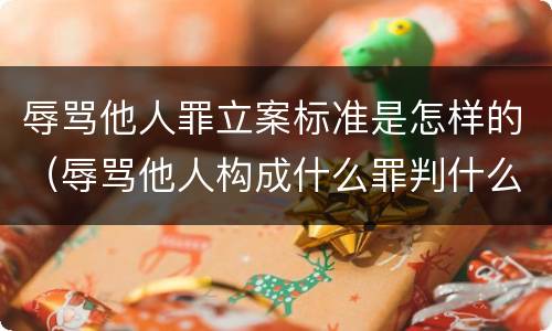 辱骂他人罪立案标准是怎样的（辱骂他人构成什么罪判什么刑）