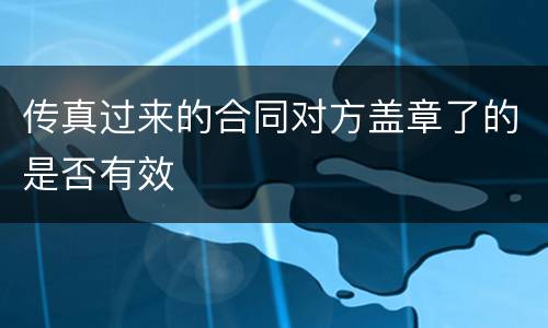 传真过来的合同对方盖章了的是否有效