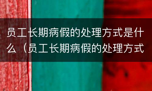 员工长期病假的处理方式是什么（员工长期病假的处理方式是什么意思）