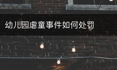 幼儿园虐童事件如何处罚