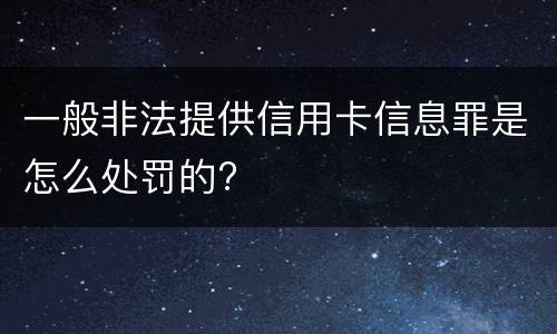 一般非法提供信用卡信息罪是怎么处罚的?