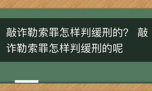 敲诈勒索罪怎样判缓刑的？ 敲诈勒索罪怎样判缓刑的呢
