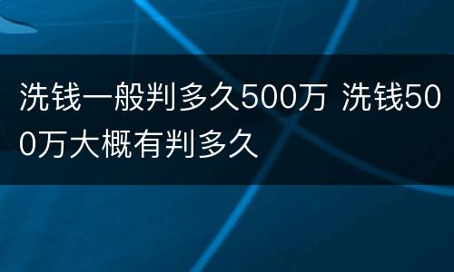 洗钱一般判多久500万 洗钱500万大概有判多久