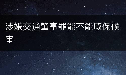 涉嫌交通肇事罪能不能取保候审