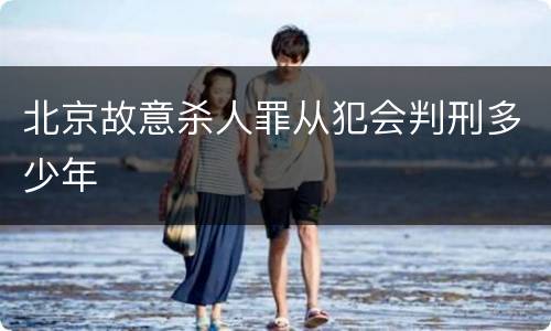 北京故意杀人罪从犯会判刑多少年