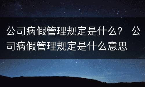 公司病假管理规定是什么？ 公司病假管理规定是什么意思