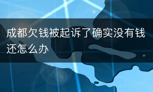 成都欠钱被起诉了确实没有钱还怎么办