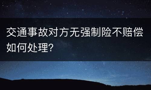交通事故对方无强制险不赔偿如何处理？