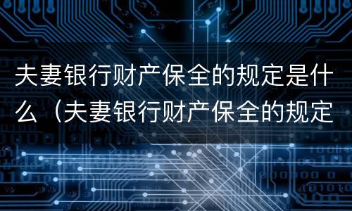 夫妻银行财产保全的规定是什么（夫妻银行财产保全的规定是什么意思）