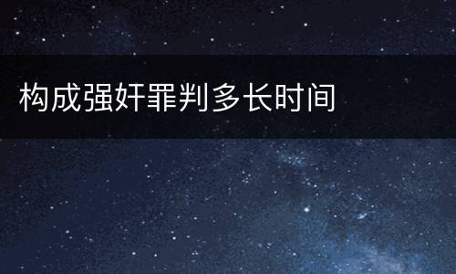 构成强奸罪判多长时间