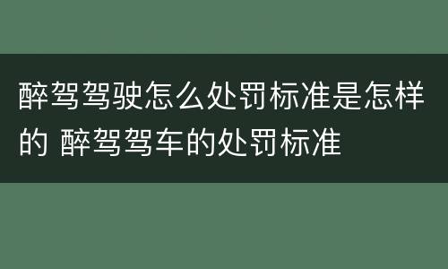 醉驾驾驶怎么处罚标准是怎样的 醉驾驾车的处罚标准