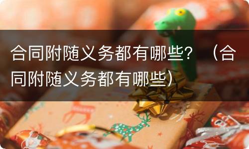 合同附随义务都有哪些？（合同附随义务都有哪些）