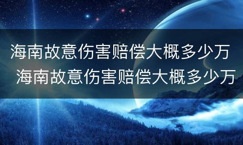 海南故意伤害赔偿大概多少万 海南故意伤害赔偿大概多少万元