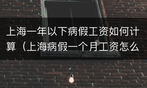 上海一年以下病假工资如何计算（上海病假一个月工资怎么算）