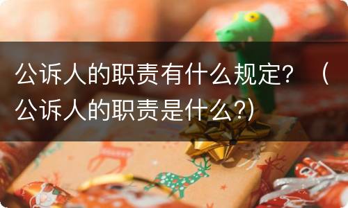 公诉人的职责有什么规定？（公诉人的职责是什么?）