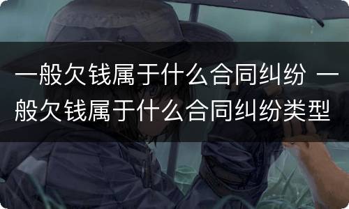 一般欠钱属于什么合同纠纷 一般欠钱属于什么合同纠纷类型