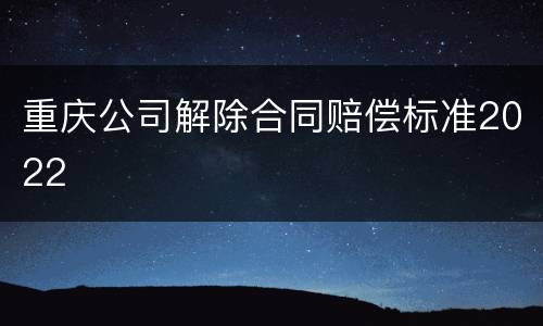 重庆公司解除合同赔偿标准2022