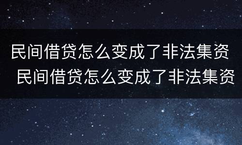 民间借贷怎么变成了非法集资 民间借贷怎么变成了非法集资罪