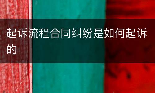 起诉流程合同纠纷是如何起诉的